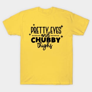pretty eyes chubby thighs T-Shirt